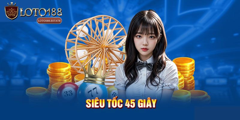 Tại sao nên chơi Xổ số siêu tốc 45 giây tại Loto188?