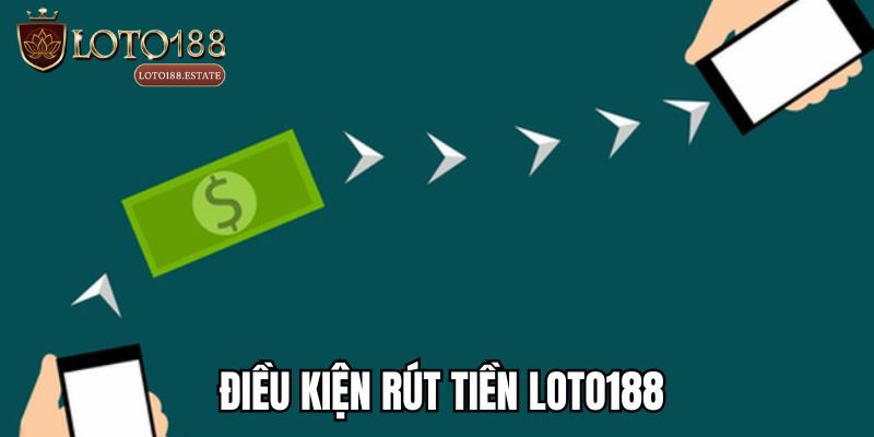 Điều kiện rút tiền Loto188 bạn cần đáp ứng